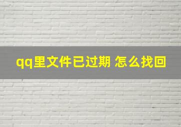 qq里文件已过期 怎么找回